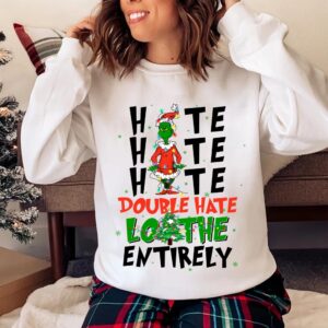 Hate Hate Hate Double Hate Loathe Entirely Grinch Christmas Sweatshirt