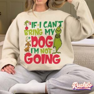 If I Can’t Bring My Dog I’m Not Going Grinch Shirt