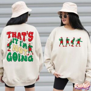 That’s It I’m Not Going 2 Sides Grinchmas Xmas Shirt