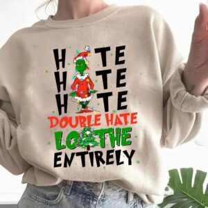 Hate Hate Hate Double Hate Loathe Entirely Grinch Christmas Sweatshirt