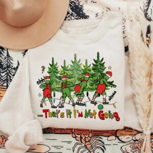 That’s It I’m Not Going Funny Christmas Sweatshirt