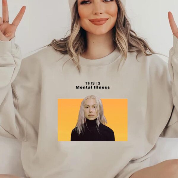 Mental Illness Phoebe Bridgers Unisex T-shirt Sweatshirt Hoodies