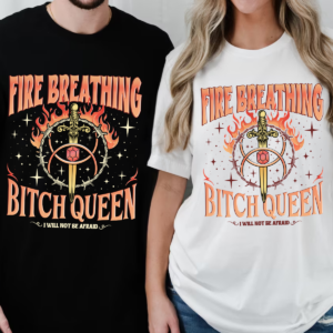 Fire breathing b*tch queen TOG tshirt sweatshirt hoodie